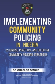 Paperback Implementing Community Policing in Nigeria: 12 Concise, Practical and Effective Community Policing Strategies Book