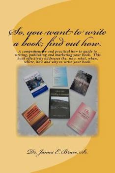 Paperback So, you want to write a book; find out how.: A comprehensive and practical how to guide to writing, publishing and marketing your book. This book effe Book