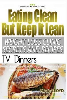 Paperback Eating Clean But Keep It Lean Weight Loss Clinic Secrets and Recipes ? TV Dinne Book