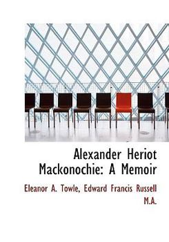 Alexander Heriot MacKonochie : A Memoir