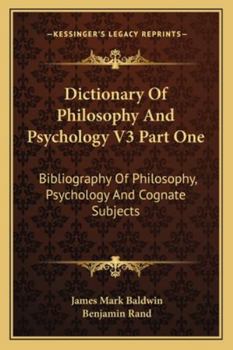 Dictionary Of Philosophy And Psychology V3 Part One: Bibliography Of Philosophy, Psychology And Cognate Subjects