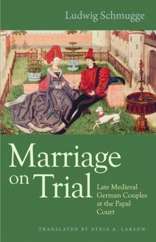 Marriage on Trial: Late Medieval German Couples at the Papal Court - Book  of the Studies in Medieval and Early Modern Canon Law
