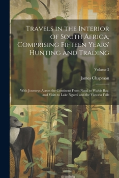 Paperback Travels in the Interior of South Africa, Comprising Fifteen Years' Hunting and Trading; With Journeys Across the Continent From Natal to Walvis Bay, a Book