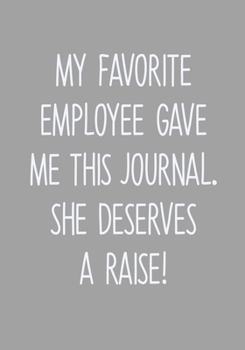 Paperback My Favorite Employee Gave Me This Journal. She Deserves A Raise!: Task Organizer Notebook With Lined Journal Book