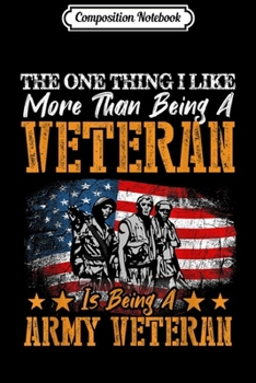Composition Notebook: The One Thing I Like More Than Being an ARMY Veteran  Journal/Notebook Blank Lined Ruled 6x9 100 Pages