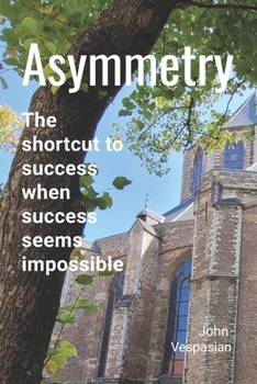 Paperback Asymmetry: The shortcut to success when success seems impossible Book