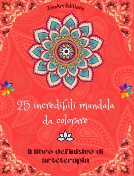 25 incredibili mandala da colorare: Il libro definitivo di arteterapia Arte per il pieno relax e la creatività Meravigliosi disegni di mandala fonte ... armonia ed energia divina (Italian Edition)