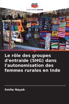 Le rôle des groupes d'entraide (SHG) dans l'autonomisation des femmes rurales en Inde (French Edition)