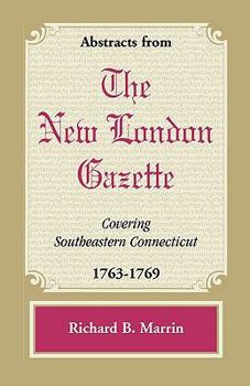 Paperback Abstracts from the New London Gazette Covering Southeastern Connecticut, 1763-1769 Book