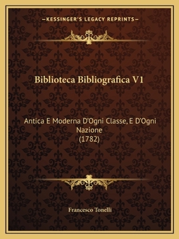 Paperback Biblioteca Bibliografica V1: Antica E Moderna D'Ogni Classe, E D'Ogni Nazione (1782) [Italian] Book