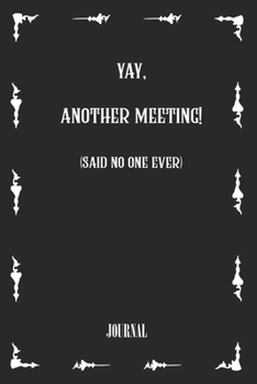 yay, another meeting! (said no one ever) . best gift Birthday/ Valentine's Day gift/Anniversary for friendS. Coworker ,FAMILY. Lined Blank Notebook: ... 120 Pages, 6x9, Soft Cover, Matte Finish