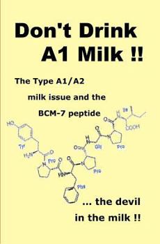 Paperback Don't Drink A1 Milk !!: The Type A1/A2 milk issue and the BCM-7 peptide ... the devil in the milk Book