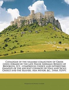 Paperback Catalogue of the Valuable Collection of Greek Coins Formed by the Late Frank Sherman Benson of Brooklyn, N.Y.: Comprising Choice and Interesting Examp Book