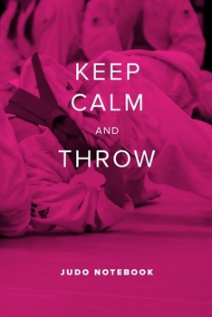 Keep Calm And Throw - Judo Notebook: Blank College Ruled Gift Journal
