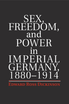 Paperback Sex, Freedom, and Power in Imperial Germany, 1880-1914 Book