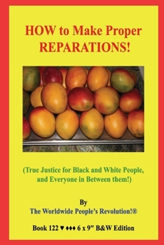 Paperback HOW to Make Proper REPARATIONS!: (True Justice for Black and White People, and Everyone in Between them!) B&W Edition! Book