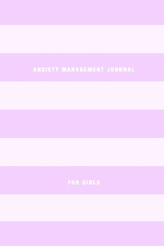 Anxiety Management Journal For Girls: Stress relief and mental health diary for overcoming anxious symptoms | Learn to manage stress, worry and increase welbeing and mindfullness
