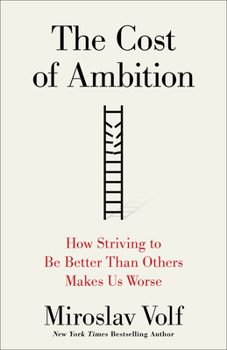 The Cost of Ambition: How Striving to Be Better Than Others Makes Us Worse