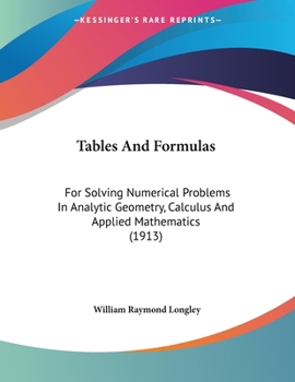 Paperback Tables And Formulas: For Solving Numerical Problems In Analytic Geometry, Calculus And Applied Mathematics (1913) Book