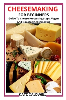 Paperback Cheesemaking for Beginners: Guide To Cheese Processing Steps, Vegan And Oaxaca Cheesemaking Book