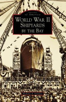 World War II Shipyards by the Bay (Images of America: California) - Book  of the Images of America: California