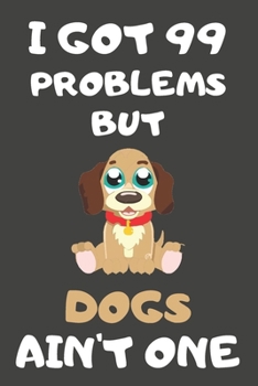 I Got 99 Problems But Dogs Ain't One: Dog Gifts Blank Lined Notebooks, Journals, Planners and Diaries to Write In For Dog Lovers