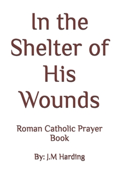 In the Shelter of His Wounds: Roman Catholic Prayer Book