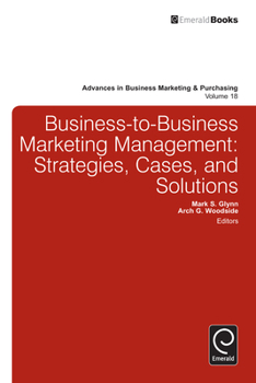 Business-to-Business Marketing Management: Strategies, Cases, and Solutions (Advances in Business Marketing and Purchasing)
