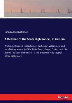 Paperback A Defence of the Scots Highlanders, in General: And some learned characters, in particular: With a new and satisfactory account of the Picts, Scots, F Book