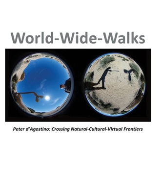 Hardcover World-Wide-Walks: Peter d'Agostino: Crossing Natural-Cultural-Virtual Frontiers Book