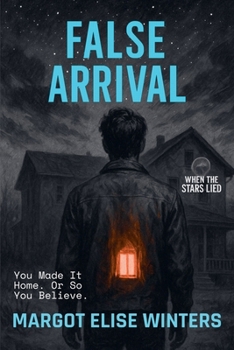 False Arrival: You Made It Home. Or So You Believe. (When the Stars Lied)