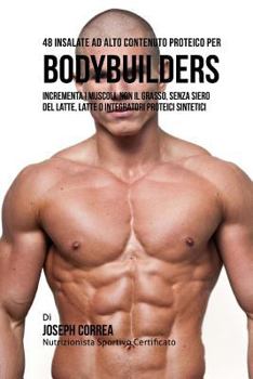 Paperback 48 Insalate Ad Alto Contenuto Proteico Per Bodybuilders: Incrementa I Muscoli, Non Il Grasso, Senza Siero Del Latte, Latte O Integratori Proteici Sint [Italian] Book