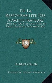 De La Responsabilite Des Administrateurs: Dans Les Societes Anonymes En Droit Francais Et Suisse (1906)