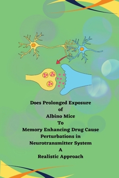 Paperback Does prolonged exposure of albino mice to memory enhancing drug cause perturbations in neurotransmitter system a realistic approach Book
