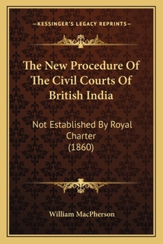 Paperback The New Procedure Of The Civil Courts Of British India: Not Established By Royal Charter (1860) Book