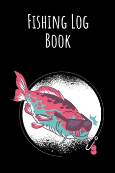 Fishing Log Book: 6x9 Fishing Books I Saltwater Fishing Journal I Notebook For A Fisherman To Record Fishing Trips I Fishing Book For Kids I Fishing Record Book