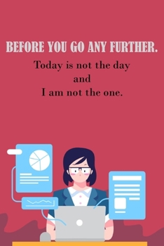 Paperback Before You Go Any Further. Today Is Not The Day And I Am Not The One.: Lined Notebook Book