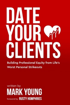 Paperback Date Your Clients: Building Professional Equity from Life's Worst Personal Strikeouts Book
