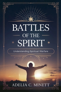 Battles of the Spirit: Understanding Spiritual Warfare