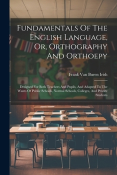 Paperback Fundamentals Of The English Language, Or, Orthography And Orthoepy: Designed For Both Teachers And Pupils, And Adapted To The Wants Of Public Schools, Book