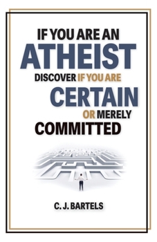 Paperback If You Are An Atheist, Discover If You Are Certain or Merely Committed Book