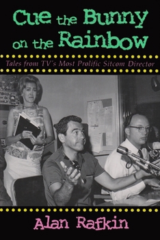 Cue the Bunny on the Rainbow: Tales from Tv's Most Prolific Sitcom Director (Television Series) - Book  of the Television and Popular Culture