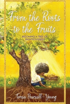 Paperback From The Roots To The Fruits: Becoming A Tree Of Righteousness Book