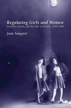 Paperback Regulating Girls and Women: Sexuality, Family, and the Law in Ontario, 1920-1960 Book
