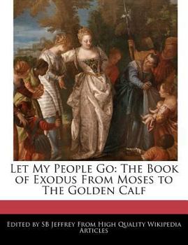 Let My People Go : The Book of Exodus from Moses to the Golden Calf