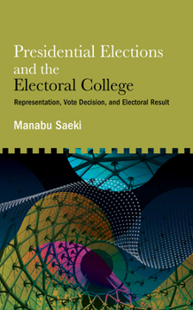 Presidential Elections and the Electoral College: Representation, Vote Decision, and Electoral Result