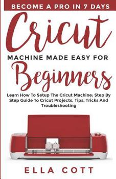 Paperback Cricut Machine Made Easy for Beginners: Learn How to Setup the Cricut Machine: Step by step Guide to Cricut Projects, Tips, Tricks and Troubleshooting Book