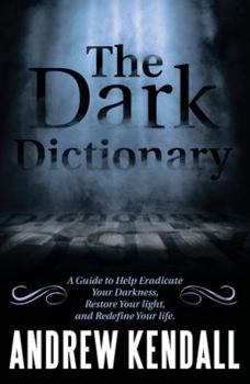 Hardcover The Dark Dictionary: A Guide to Help Eradicate Your Darkness, Restore Your Light, and Redefine Your Life. Book