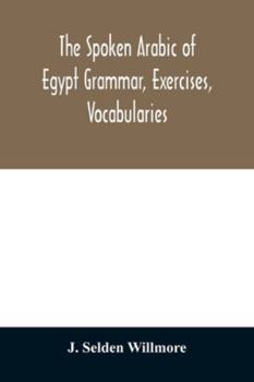 The Spoken Arabic of Egypt, Grammar, Exercises, Vocabularies