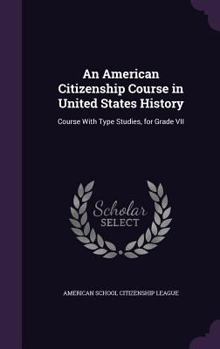 Hardcover An American Citizenship Course in United States History: Course With Type Studies, for Grade VII Book